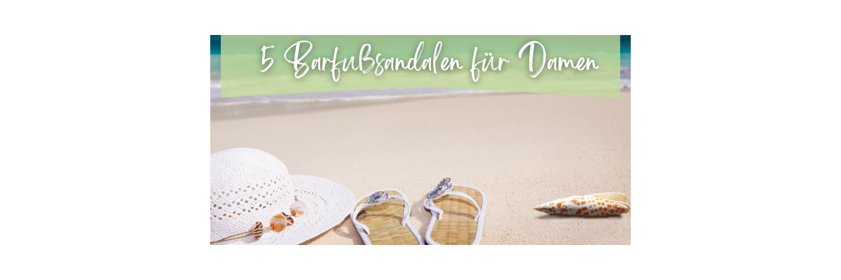 Barfußsandalen Damen: 5 wunderschöne Modelle für 2024 - Barfußsandalen Damen: 5 wunderschöne Modelle